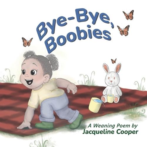 Bye-Bye, Boobies: A Rhyming Story About Weaning from Breastfeeding