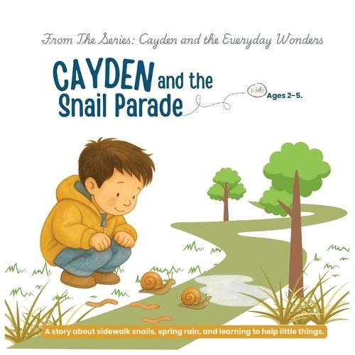 Cayden and the Snail Parade: A story about sidewalk snails, spring rain, and learning to help little things