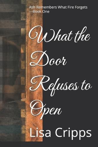 What the Door Refuses to Open: Ash Remembers What Fire Forgets - Book One