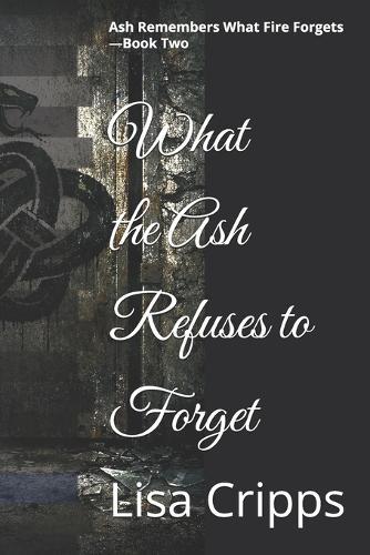 What the Ash Refuses to Forget: Ash Remembers What Fire Forgets - Book Two