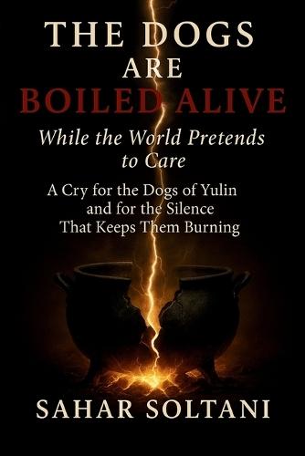 The Dogs Are Boiled Alive While the World Pretends to Care: A Cry for the Dogs of Yulin and for the Silence That Keeps Them Burning