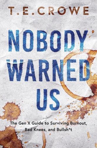 Nobody Warned Us: The Gen X Guide to Surviving Burnout, Bad Knees and Bullsh*t