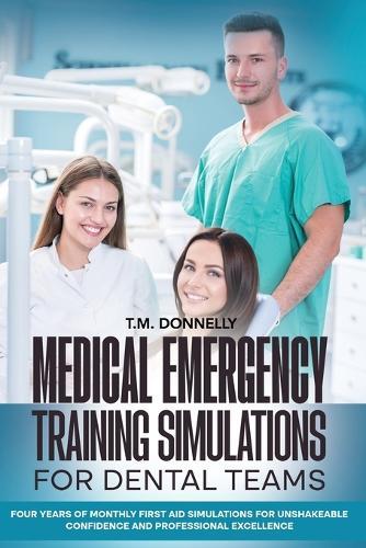 Medical Emergency Training Simulations for Dental Teams: Four Years of Monthly First Aid Simulations for Unshakeable Confidence and Professional Excellence