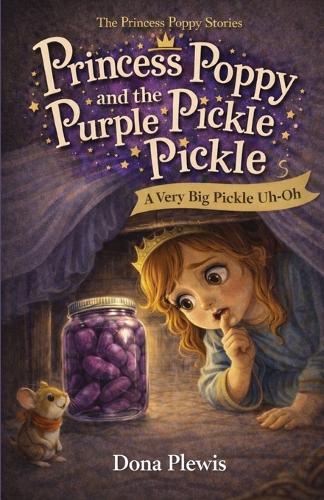 Princess Poppy and the Purple Pickle Pickle: A Very Big Pickle Uh-Oh
