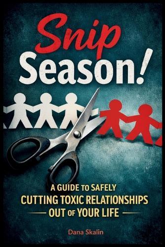Snip Season: A Guide to Cut Toxic Relationships Out of Your Life!