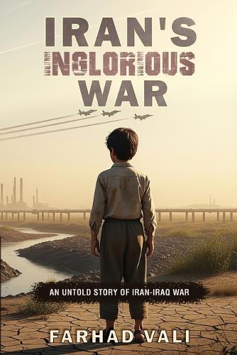 Iran's Inglorious War: An Untold Story