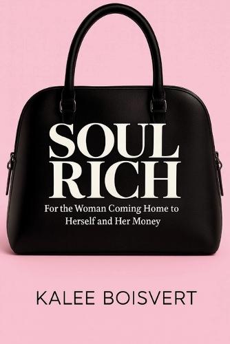 Soul Rich: For the Woman Coming Home to Herself and Her Money