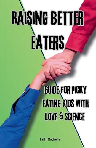 Raising Better Eaters: Parents' Guide for Picky Eating Kids with Love and Science
