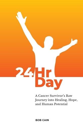 24HrDay: A Cancer Survivor's Raw Journey into Healing, Hope, and Human Potential