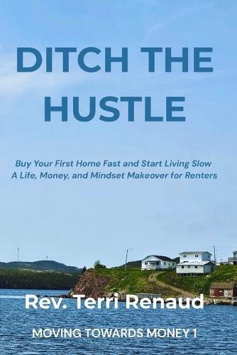 Ditch The Hustle: Buy Your First Home Fast and Start Living Slow-A Life, Money, and Mindset Makeover for Renters