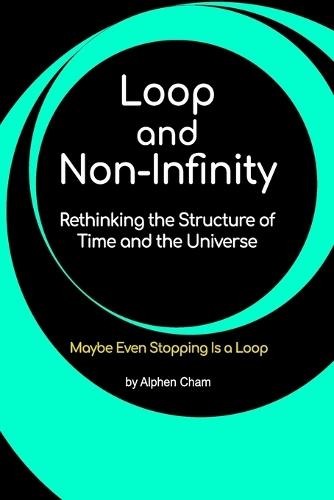 Loop and Non-Infinity: Rethinking the Structure of Time and the Universe