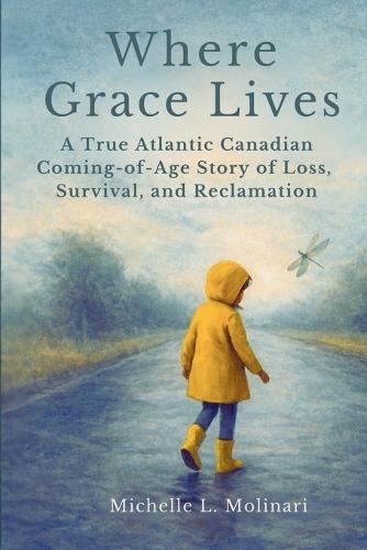 Where Grace Lives: A True Atlantic Canadian Coming-of-Age Story of Loss, Survival, and Reclamation