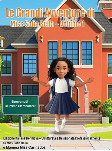 Le Grandi Avventure di Miss Sofia Bella ? Volume 1: : Prima Elementare con Sofia Bella: Gioia, Curiosità e Successo ! (Edizione Italiana)