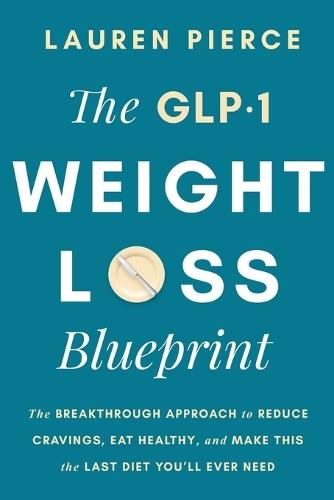 The GLP-1 Weight Loss Blueprint: The Breathrough Approach to Reduce Cravings, Eat Healthy, and Make This the Last Diet You'll Ever Need