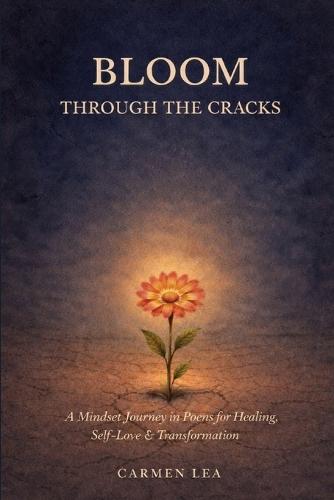 Bloom Through the Cracks: A Mindset Journey in Poems for Healing, Self-Love & Transformation