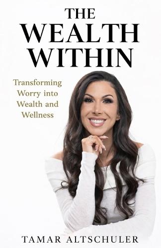 The Wealth Within: Transforming Worry Into Wealth And Wellness