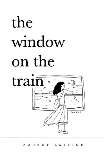 The Window On The Train: (Pocket-Sized Poetry Book) 4"" x 6"" Short Poems and Quotes About Love, Nature, Travel, and Self-Reliance for Older Teens and Adults
