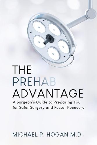 The Prehab Advantage: A Surgeon's Guide to Preparing You for Safer Surgery and Faster Recovery