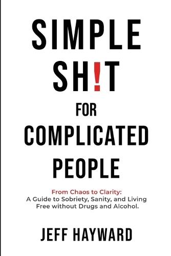 Simple Sh!T for Complicated PeopleFrom Chaos to Clarity: A Guide to Sobriety, Sanity, and Living Free without Drugs and Alcohol.