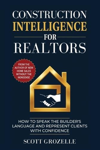 Construction Intelligence for Realtors: How to Speak the Builder's Language and Represent Clients With Confidence