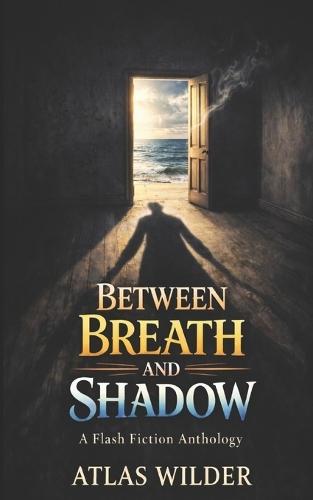 Between Breath and Shadow: A Flash Fiction Anthology