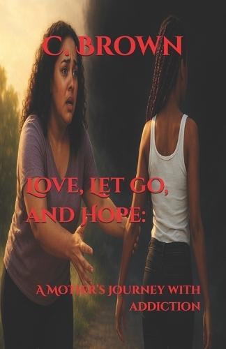 Love, Let go, and Hope: A Mother's Journey with Addiction