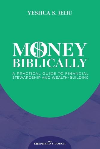 Money Biblically: A Practical Guide to Financial Stewardship and Wealth-Building