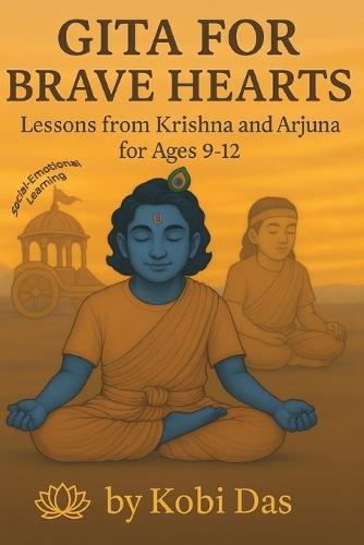 Gita for Brave Hearts: Lessons from Krishna and Arjuna for Ages 9-12