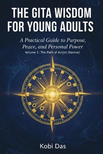 The Gita Wisdom for Young Adults: A Practical Guide to Purpose, Peace, and Personal Power