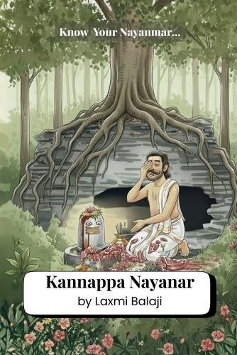 Kannappa Nayanar: A Nayanmar story A South Indian Tale of Devotion to Lord Shiva Saivism
