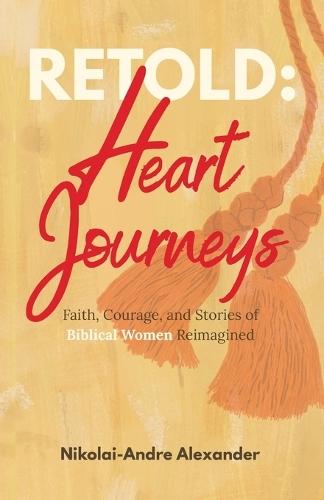 Retold: Heart Journeys: Faith, Courage, and Stories of Biblical Women Reimagined