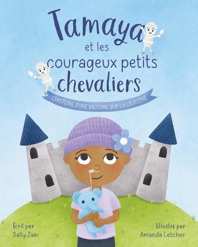 Tamaya et les courageux petits chevaliers: L'histoire d'une victoire sur la leucémie