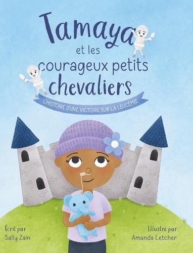 Tamaya et les courageux petits chevaliers: L'histoire d'une victoire sur la leucémie