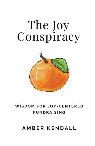 The Joy Conspiracy: Wisdom for Joy-Centered Fundraising
