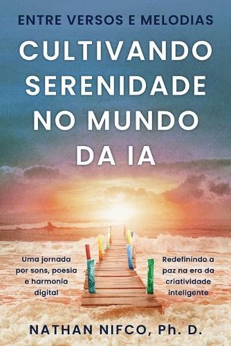 Entre Versos e Melodias: Cultivando Serenidade no Mundo da IA: Cultivando a Serenidade Em Um Mundo De IA