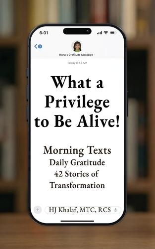 What a Privilege to Be Alive!: Morning Texts, Daily Gratitude, 42 Stories of Transformation