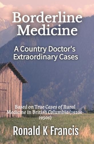 Borderline Medicine: A Country Doctor's Extraordinary Cases