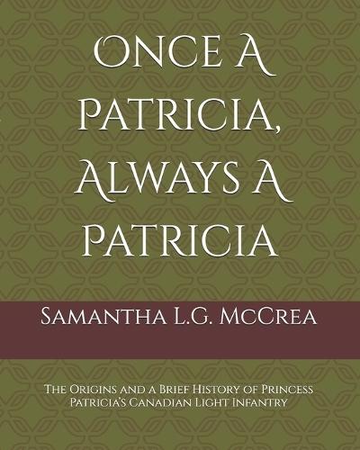 Once A Patricia, Always A Patricia: The Origins and a Brief History of Princess Patricia's Canadian Light Infantry