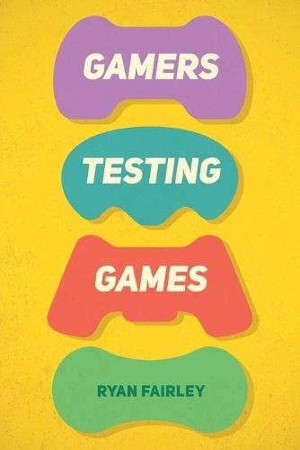 Gamers Testing Games: A Gamer's Journey Inside the World of Game QA