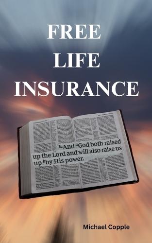 Free Life Insurance: ""And God both raised up the Lord and will also raise us up by His power."" 1 Corinthians 6:14 NKJV