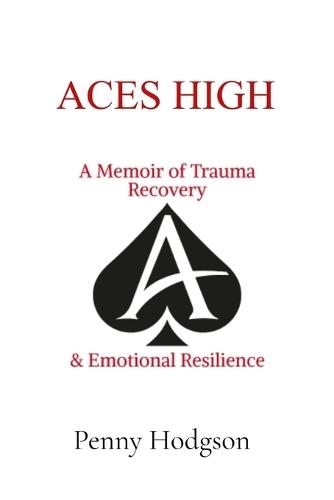 Aces High: A Memoir of Trauma Recovery & Emotional Resilience
