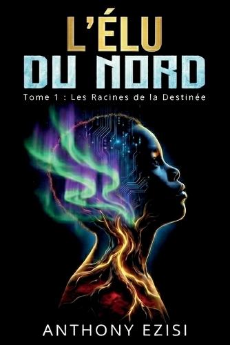 L'Élu du Nord: Tome 1: Les Racines de la Destinée