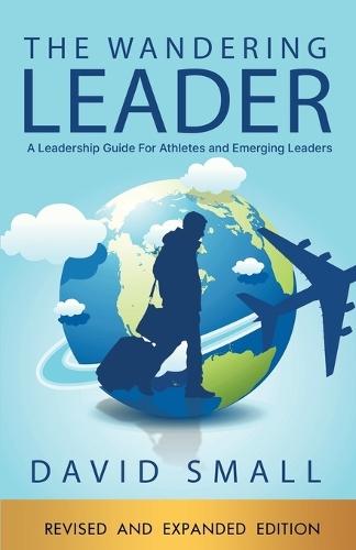 The Wandering Leader: A Leadership Guide for Athletes and Emerging Leaders
