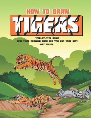 How to Draw Tigers Step-by-Step Guide: Best Tiger Drawing Book for You and Your Kids