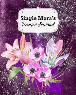 Single Mom's Prayer Journal: 60 days of Guided Prompts and Scriptures #3