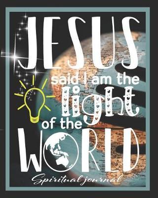 Jesus Said I am the Light of the World Spiritual Journal: Bible Journal, to Help You Grow Spiritually.