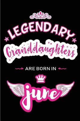 Legendary Granddaughters are born in June: Blank Lined 6x9 Love and Family Journal / Notebook as Happy Birthday or any special Occasion Gift for your best and favorite Aunt who is born in June.