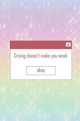 Crying Doesn't Make You Weak Okay: Blank Lined Notebook ( Kawaii ) Colours
