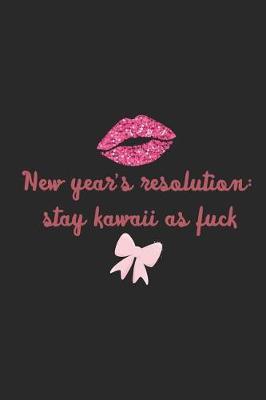 New Year's Resolution: Stay Kawaii As Fuck: Blank Lined Notebook ( Kawaii ) Black