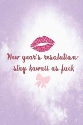 New Year's Resolution: Stay Kawaii As Fuck: Blank Lined Notebook ( Kawaii ) Lilac